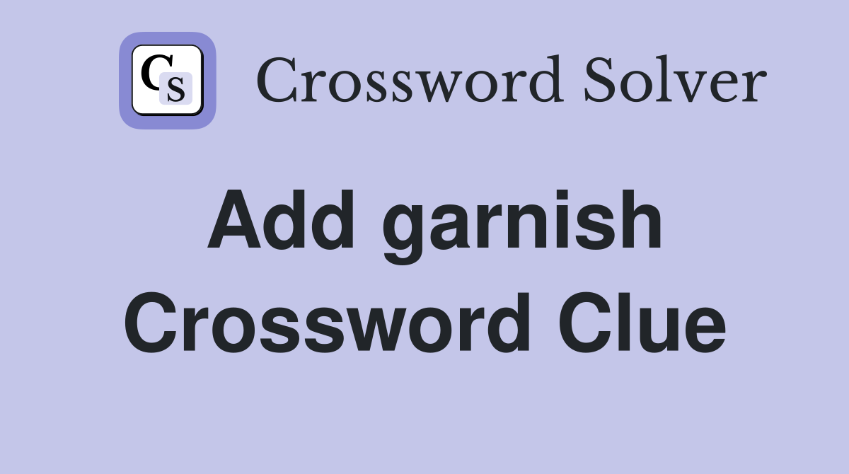 Add garnish Crossword Clue Answers Crossword Solver
